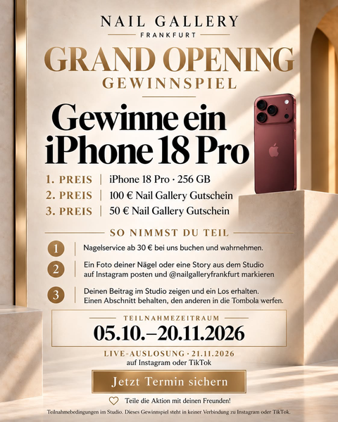 Grand Opening Gewinnspiel der Nail Gallery Frankfurt: Gewinne ein iPhone 18 Pro mit 256 GB, dazu Gutscheine über 100 € und 50 €. Teilnahme vom 5. Oktober bis 20. November 2026, Live-Auslosung am 21. November 2026.